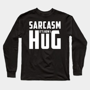 Sarcasm It's How I Hug  Funny Sarcasm 8 Long Sleeve T-Shirt